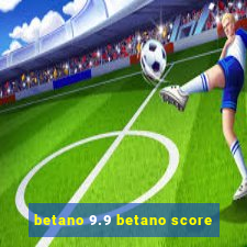 betano 9.9 betano score